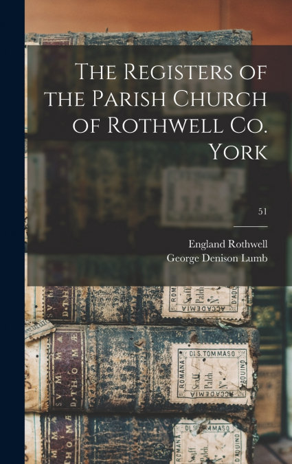 THE REGISTERS OF THE PARISH CHURCH OF ROTHWELL CO. YORK, 51
