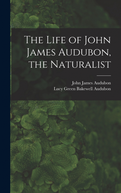 THE LIFE OF JOHN JAMES AUDUBON, THE NATURALIST [MICROFORM]