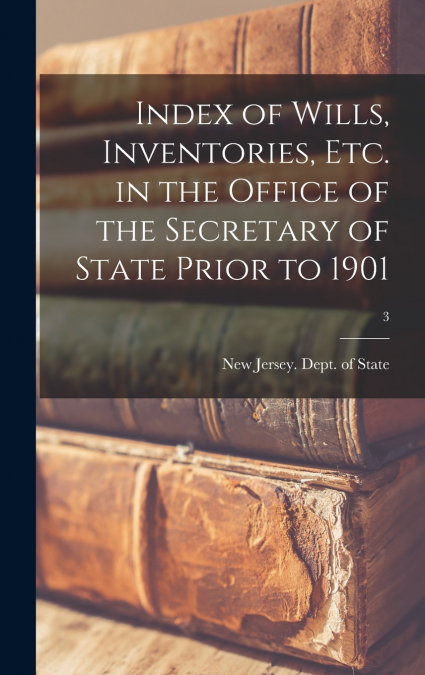 INDEX OF WILLS, INVENTORIES, ETC. IN THE OFFICE OF THE SECRE
