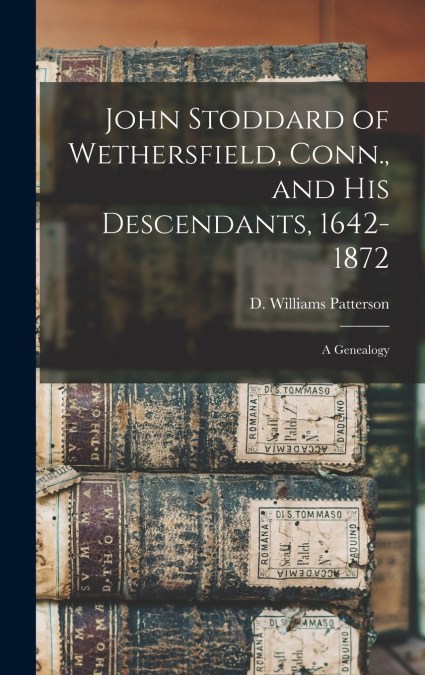 JOHN STODDARD OF WETHERSFIELD, CONN., AND HIS DESCENDANTS, 1