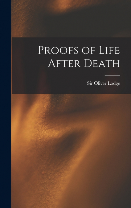 PROOFS OF LIFE AFTER DEATH
