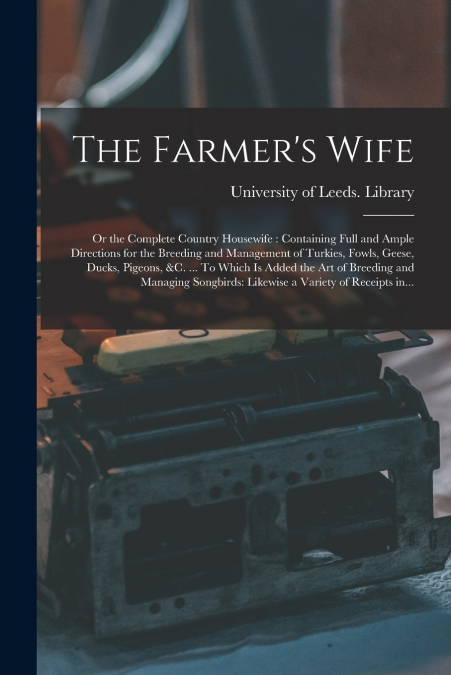 THE FARMER?S WIFE, OR THE COMPLETE COUNTRY HOUSEWIFE