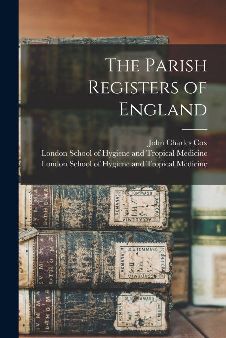 THE PARISH REGISTERS OF ENGLAND [ELECTRONIC RESOURCE]