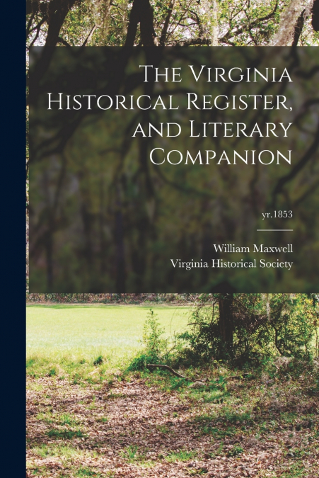 THE VIRGINIA HISTORICAL REGISTER, AND LITERARY COMPANION, YR