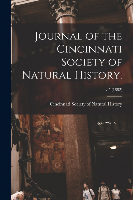 JOURNAL OF THE CINCINNATI SOCIETY OF NATURAL HISTORY., V.5 (