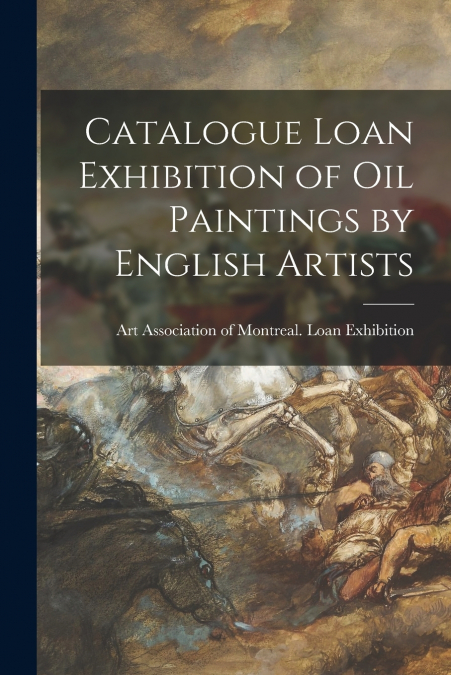 CATALOGUE LOAN EXHIBITION OF OIL PAINTINGS BY ENGLISH ARTIST