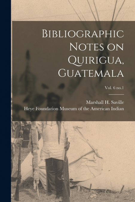 BIBLIOGRAPHIC NOTES ON QUIRIGUA, GUATEMALA, VOL. 6 NO.1