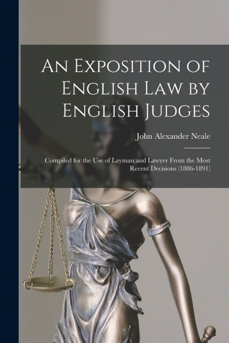 AN EXPOSITION OF ENGLISH LAW BY ENGLISH JUDGES