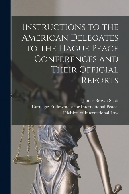 INSTRUCTIONS TO THE AMERICAN DELEGATES TO THE HAGUE PEACE CO