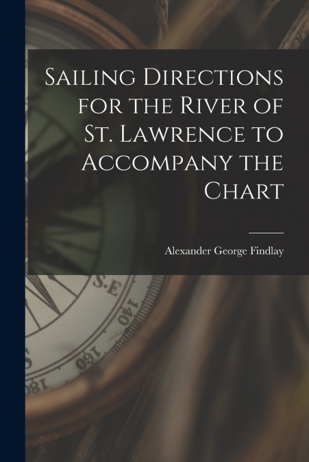 SAILING DIRECTIONS FOR THE RIVER OF ST. LAWRENCE TO ACCOMPAN