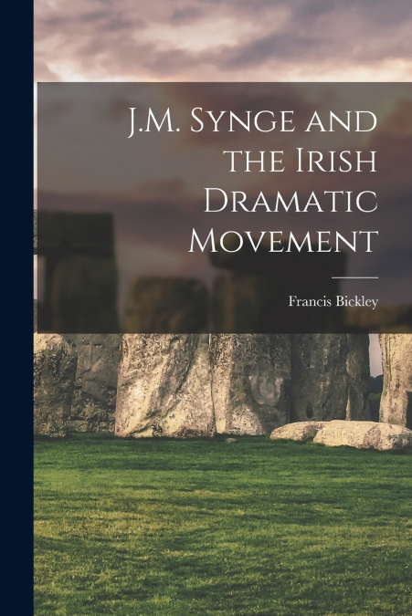 J.M. SYNGE AND THE IRISH DRAMATIC MOVEMENT [MICROFORM]