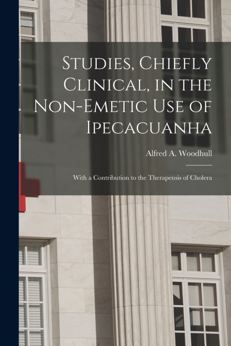 STUDIES, CHIEFLY CLINICAL, IN THE NON-EMETIC USE OF IPECACUA