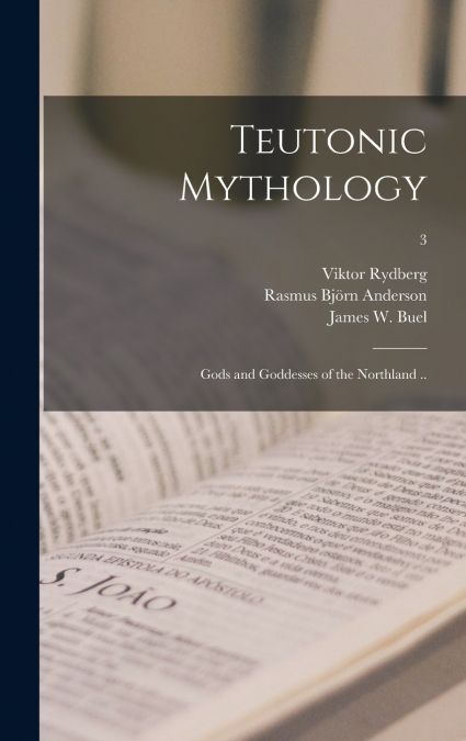 TEUTONIC MYTHOLOGY, GODS AND GODDESSES OF THE NORTHLAND ..,