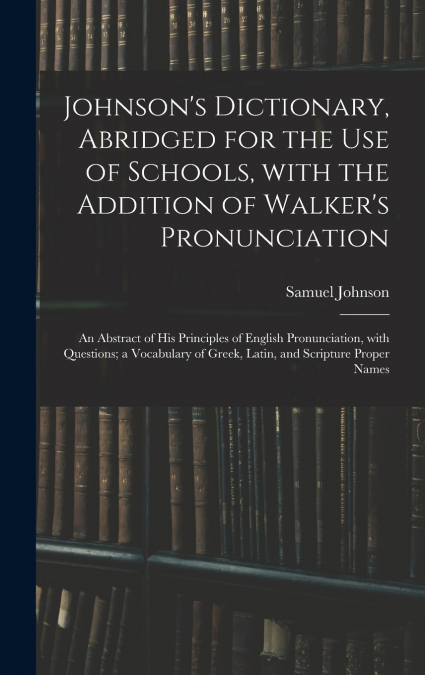 JOHNSON?S DICTIONARY, ABRIDGED FOR THE USE OF SCHOOLS, WITH