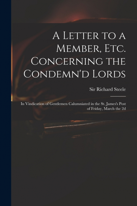 A LETTER TO A MEMBER, ETC. CONCERNING THE CONDEMN?D LORDS