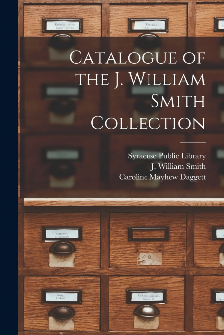 CATALOGUE OF THE J. WILLIAM SMITH COLLECTION