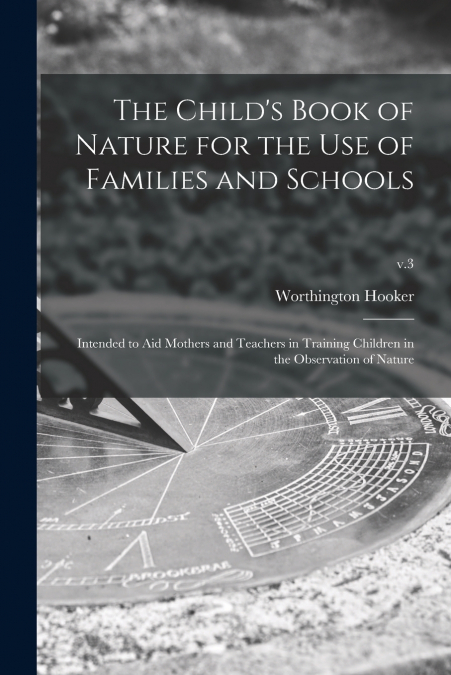 THE CHILD?S BOOK OF NATURE FOR THE USE OF FAMILIES AND SCHOO