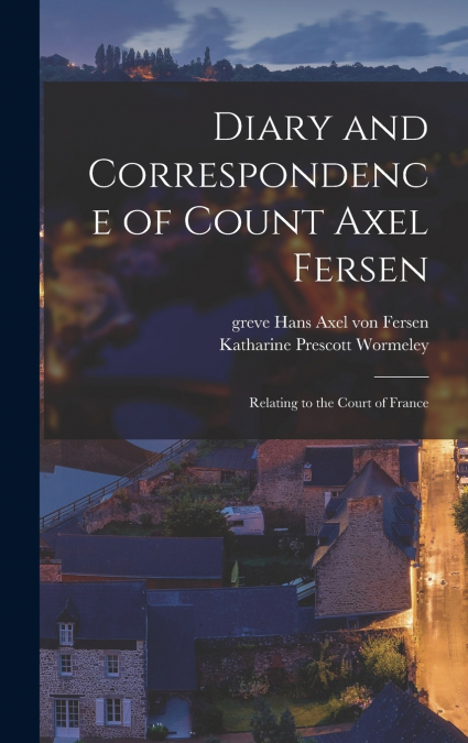 DIARY AND CORRESPONDENCE OF COUNT AXEL FERSEN