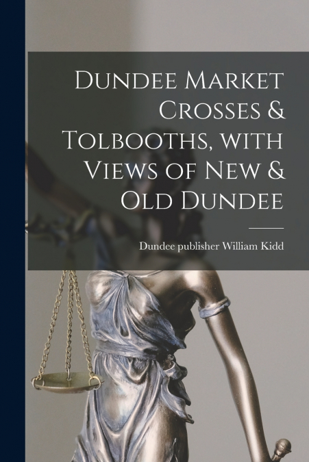 DUNDEE MARKET CROSSES & TOLBOOTHS, WITH VIEWS OF NEW & OLD D