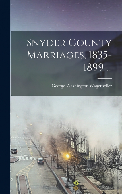 SNYDER COUNTY MARRIAGES, 1835-1899 ...