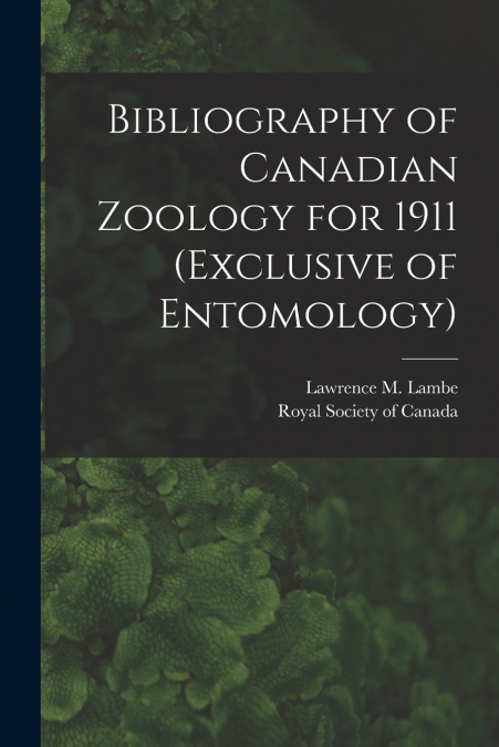 BIBLIOGRAPHY OF CANADIAN ZOOLOGY FOR 1911 (EXCLUSIVE OF ENTO