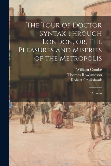 THE TOUR OF DOCTOR SYNTAX THROUGH LONDON, OR, THE PLEASURES