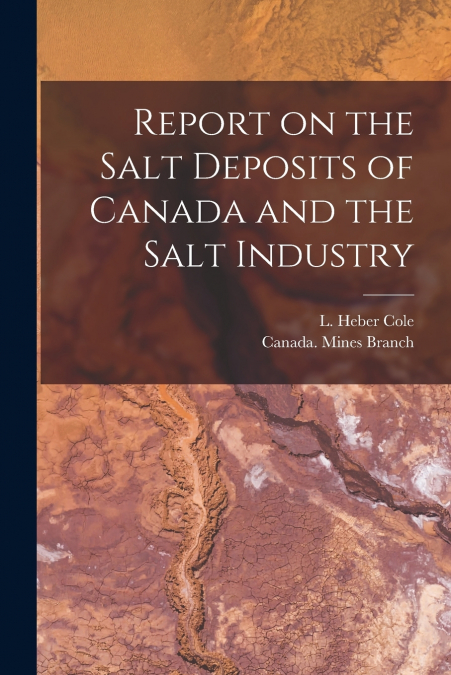 REPORT ON THE SALT DEPOSITS OF CANADA AND THE SALT INDUSTRY