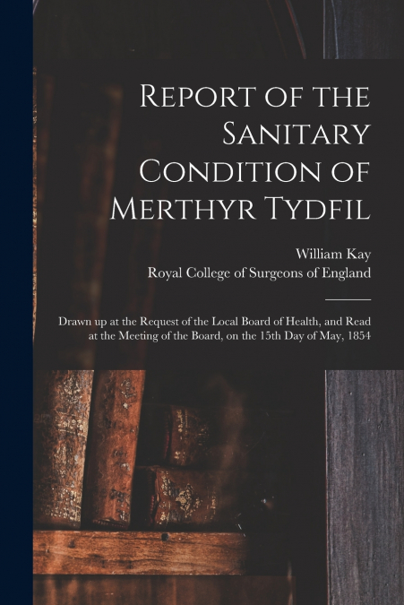 REPORT OF THE SANITARY CONDITION OF MERTHYR TYDFIL