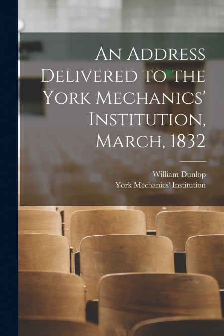 AN ADDRESS DELIVERED TO THE YORK MECHANICS? INSTITUTION, MAR