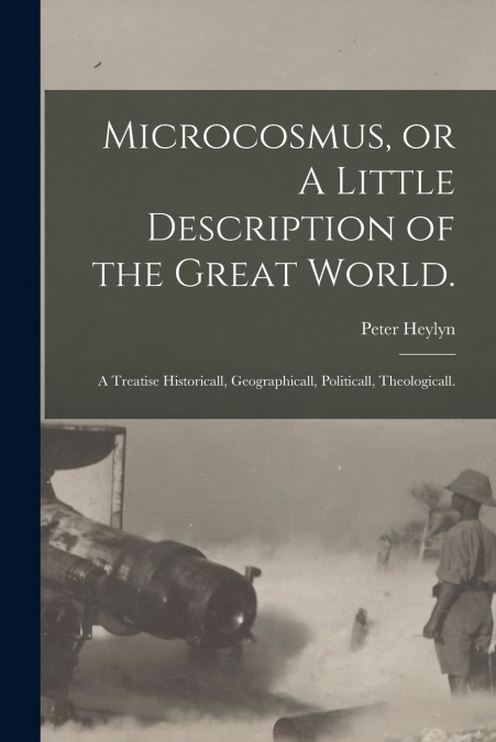 MICROCOSMUS, OR A LITTLE DESCRIPTION OF THE GREAT WORLD.
