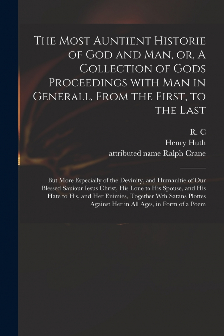 THE MOST AUNTIENT HISTORIE OF GOD AND MAN, OR, A COLLECTION