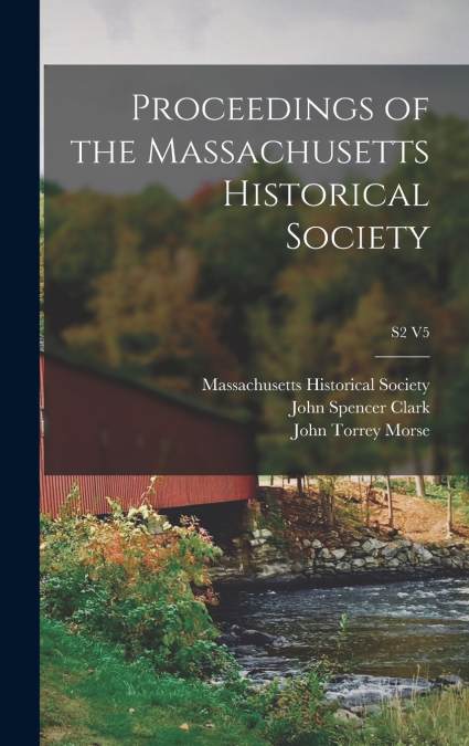 PROCEEDINGS OF THE MASSACHUSETTS HISTORICAL SOCIETY, S2 V5