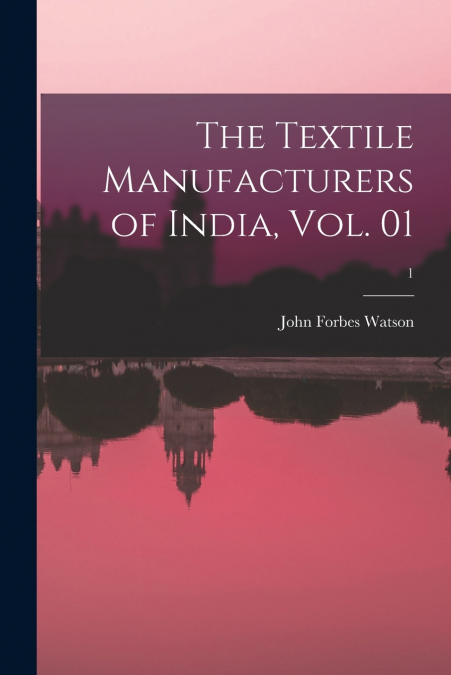 THE TEXTILE MANUFACTURERS OF INDIA, VOL. 01, 1