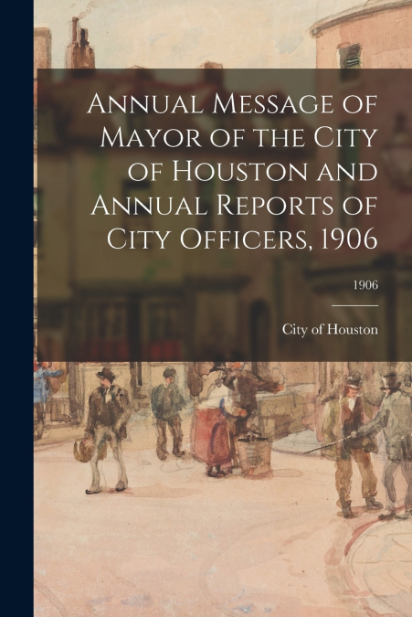 ANNUAL MESSAGE OF MAYOR OF THE CITY OF HOUSTON AND ANNUAL RE