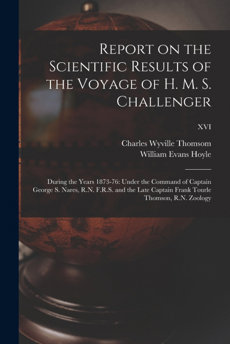 REPORT ON THE SCIENTIFIC RESULTS OF THE VOYAGE OF H. M. S. C