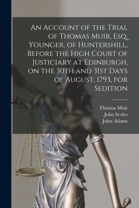 AN ACCOUNT OF THE TRIAL OF THOMAS MUIR, ESQ. YOUNGER, OF HUN