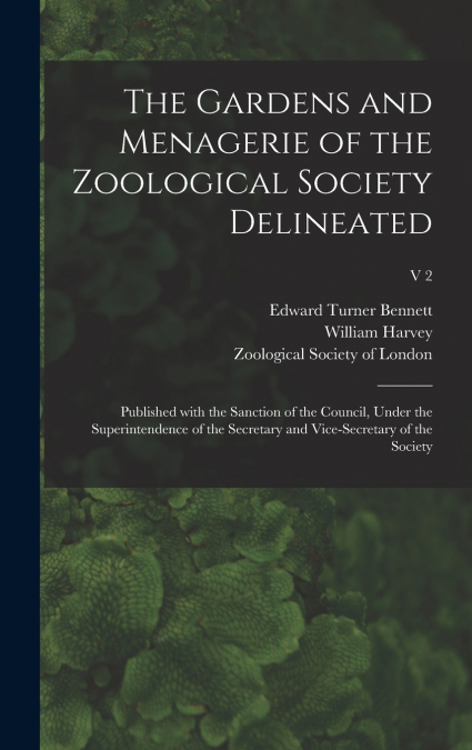 THE GARDENS AND MENAGERIE OF THE ZOOLOGICAL SOCIETY DELINEAT