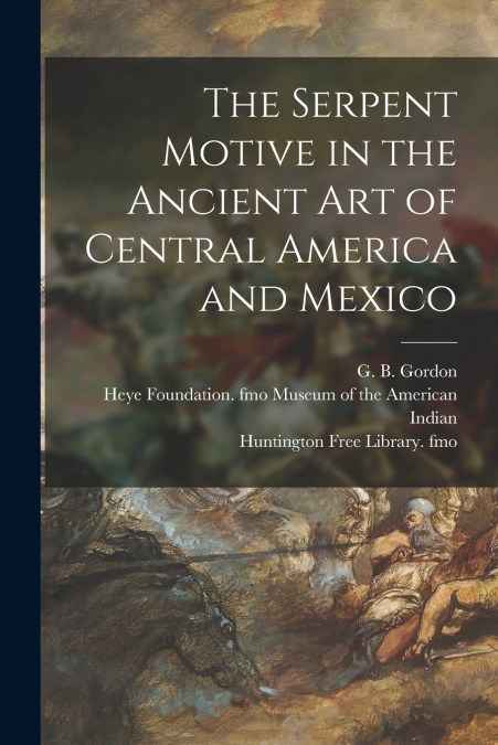 THE SERPENT MOTIVE IN THE ANCIENT ART OF CENTRAL AMERICA AND