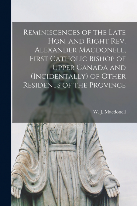 REMINISCENCES OF THE LATE HON. AND RIGHT REV. ALEXANDER MACD