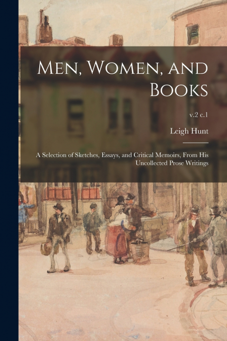MEN, WOMEN, AND BOOKS, A SELECTION OF SKETCHES, ESSAYS, AND