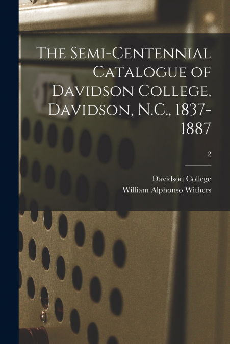 THE SEMI-CENTENNIAL CATALOGUE OF DAVIDSON COLLEGE, DAVIDSON,