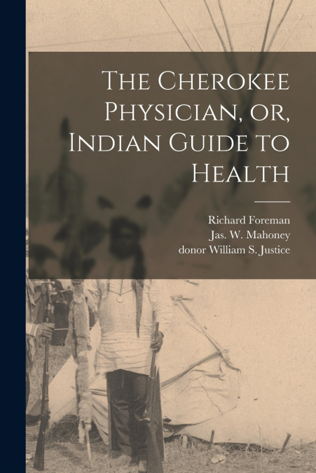 THE CHEROKEE PHYSICIAN, OR, INDIAN GUIDE TO HEALTH