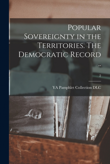 POPULAR SOVEREIGNTY IN THE TERRITORIES. THE DEMOCRATIC RECOR