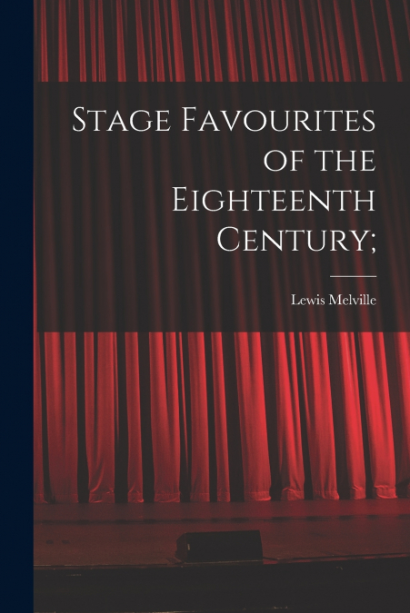 STAGE FAVOURITES OF THE EIGHTEENTH CENTURY,