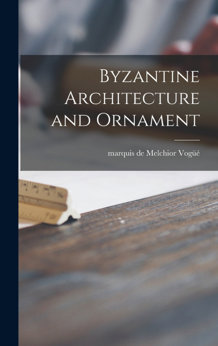 BYZANTINE ARCHITECTURE AND ORNAMENT