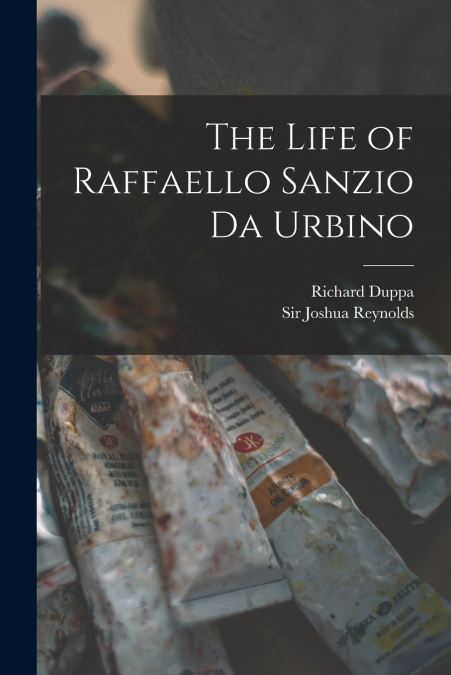 THE LIFE OF RAFFAELLO SANZIO DA URBINO