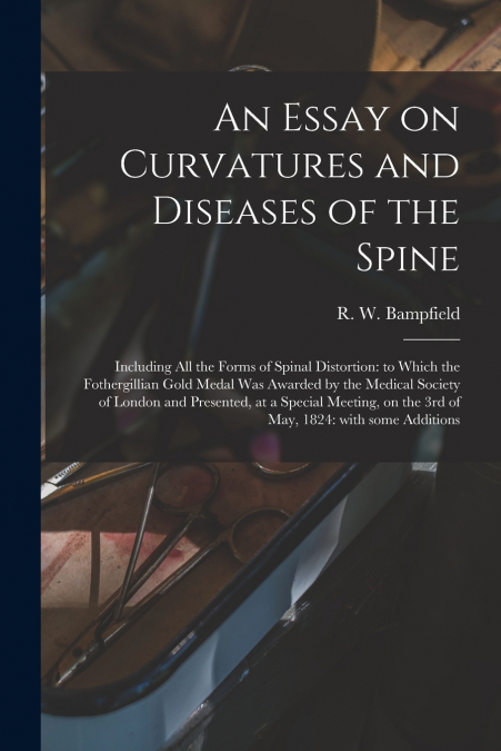 AN ESSAY ON CURVATURES AND DISEASES OF THE SPINE