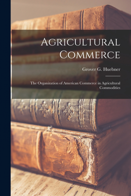 AGRICULTURAL COMMERCE [MICROFORM], THE ORGANIZATION OF AMERI