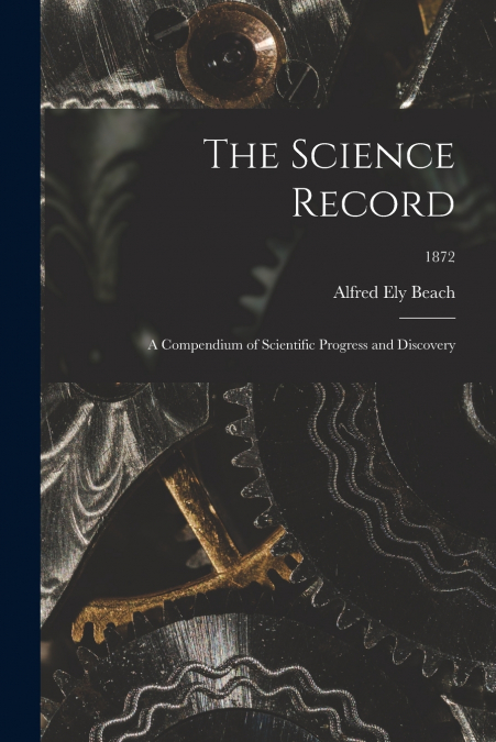 THE SCIENCE RECORD, A COMPENDIUM OF SCIENTIFIC PROGRESS AND