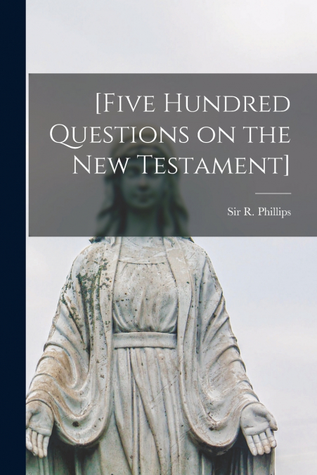 [FIVE HUNDRED QUESTIONS ON THE NEW TESTAMENT] [MICROFORM]